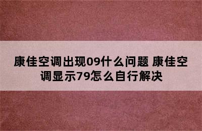 康佳空调出现09什么问题 康佳空调显示79怎么自行解决